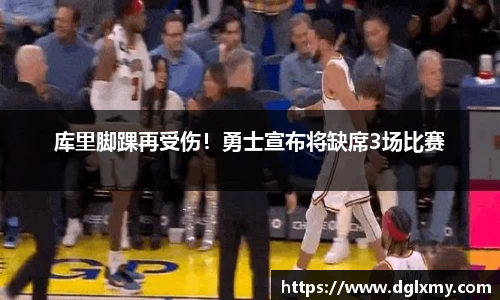 库里脚踝再受伤！勇士宣布将缺席3场比赛