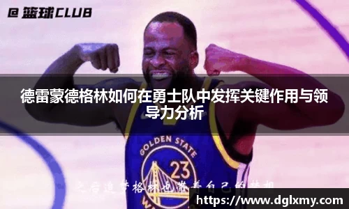 德雷蒙德格林如何在勇士队中发挥关键作用与领导力分析